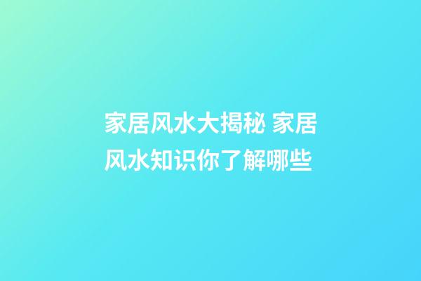 家居风水大揭秘 家居风水知识你了解哪些